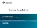 Improving Service Delivery Dr Christopher Nedin Science, Research & Innovation Division The 1 st Asian Public Governance Forum on Public Innovation 11-12.