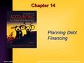 Chapter 14 Planning Debt Financing Copyright © 2011 by The McGraw-Hill Companies, Inc. All rights reserved.McGraw-Hill/Irwin.