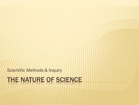 Scientific Methods & Inquiry.  A body of knowledge and an organized method used to gain knowledge about the observable universe.  Scientific knowledge.