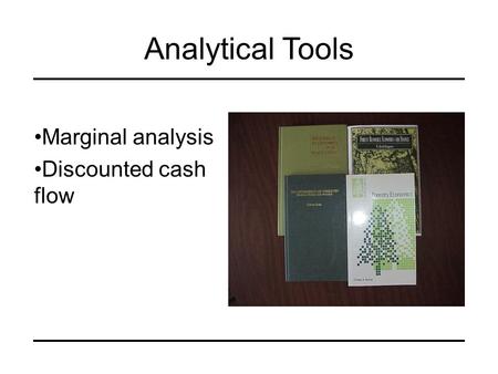 Analytical Tools Marginal analysis Discounted cash flow.