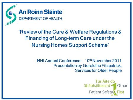 ‘Review of the Care & Welfare Regulations & Financing of Long-term Care under the Nursing Homes Support Scheme’ NHI Annual Conference - 10 th November.