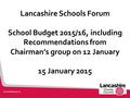 Lancashire Schools Forum School Budget 2015/16, including Recommendations from Chairman’s group on 12 January 15 January 2015.