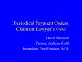 Periodical Payment Orders Claimant Lawyer’s view David Marshall Partner, Anthony Gold Immediate Past President APIL.