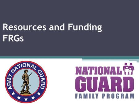 Resources and Funding FRGs. Objectives of FRG Funding  To identify resources FRGs need  To review new Army regulation on funding for FRG operations.