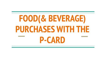 FOOD(& BEVERAGE) PURCHASES WITH THE P-CARD. Food & Beverage Purchases with the P-Card are allowable from 312, 411, and 459. PROCESS FOR DEPARTMENTS &