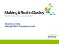 Stuart Lackenby Making it Real Programme Lead. Making it Real - 6 key themes Information & advice Active and supportive communities Flexible integrated.