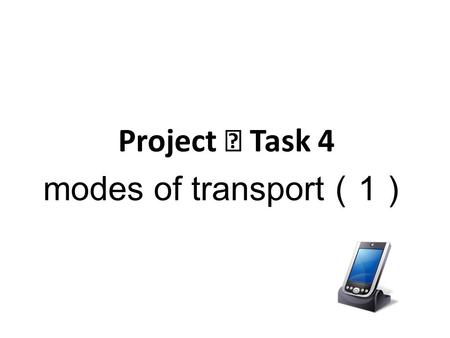 Project Ⅱ Task 4 modes of transport （ 1 ）. Learning Objectives To understand different modes of transport To understand basic concepts of ocean transport.