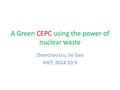 A Green CEPC using the power of nuclear waste Zhenchao Liu, Jie Gao IHEP, 2014.10.9.