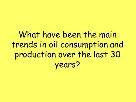 What have been the main trends in oil consumption and production over the last 30 years?