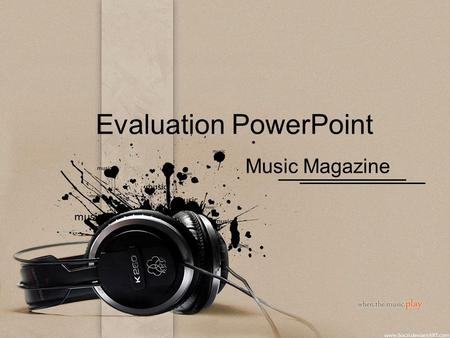 Evaluation PowerPoint Music Magazine. 2 My chosen target audience is mainly aimed at girls, ages 16-26. Throughout my magazine my main theme is sexy and.