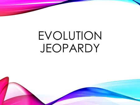 EVOLUTION JEOPARDY 100 200 300 400 500 August 2014.