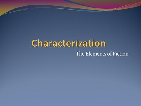 The Elements of Fiction. Types of Characters Major Character? Minor Character? Dynamic Character? Static Character? Protagonist? Antagonist?