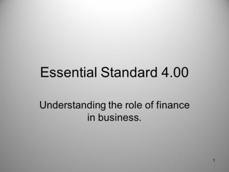 Essential Standard 4.00 Understanding the role of finance in business. 1.