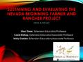 SUSTAINING AND EVALUATING THE NEVADA BEGINNING FARMER AND RANCHER PROJECT Staci Emm, Extension Educator/Professor Carol Bishop, Extension Educator/Associate.