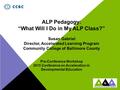 ALP Pedagogy: “What Will I Do in My ALP Class?” Susan Gabriel Director, Accelerated Learning Program Community College of Baltimore County Pre-Conference.