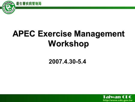 APEC Exercise Management Workshop 2007.4.30-5.4. General Information  Hold by APEC, ADPC, and DAFF  5 days workshop  Including Lectures, group discussion,