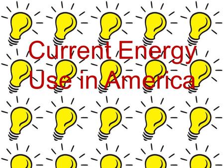 Current Energy Use in America. How much energy we use The United States only makes up 5% of the worlds population however consumes 25% of the worlds total.