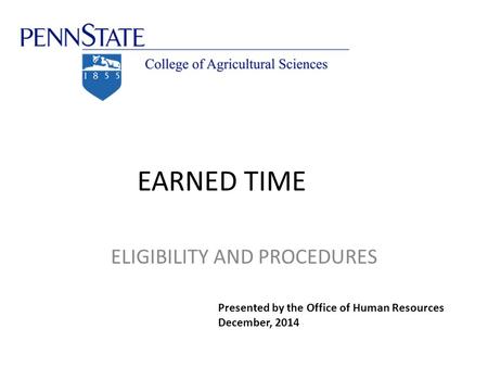 EARNED TIME ELIGIBILITY AND PROCEDURES Presented by the Office of Human Resources December, 2014.