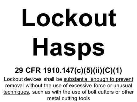 Lockout Hasps 29 CFR 1910.147(c)(5)(ii)(C)(1) Lockout devices shall be substantial enough to prevent removal without the use of excessive force or unusual.