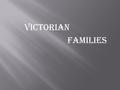 Victorian families. Queen Victoria (Alexandrina Victoria) 24 May 1819 – 22 January 1901.