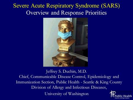 Severe Acute Respiratory Syndrome (SARS) Overview and Response Priorities Jeffrey S. Duchin, M.D. Chief, Communicable Disease Control, Epidemiology and.