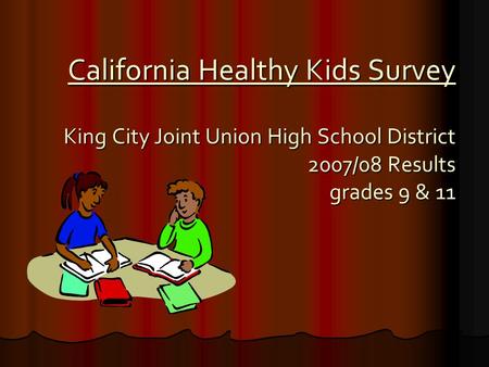 California Healthy Kids Survey King City Joint Union High School District 2007/08 Results grades 9 & 11.