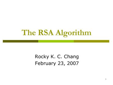 1 The RSA Algorithm Rocky K. C. Chang February 23, 2007.