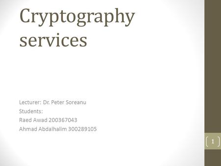 Cryptography services Lecturer: Dr. Peter Soreanu Students: Raed Awad 200367043 Ahmad Abdalhalim 300289105 1.