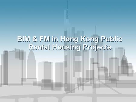 BIM & FM in Hong Kong Public Rental Housing Projects.