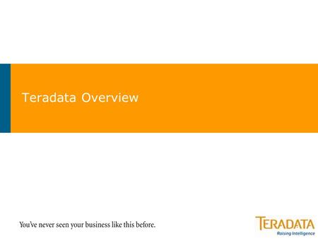 Teradata Overview. 2 The Teradata Difference What We Do >Establish an enterprise view of the business >Integrate detailed, enterprise-wide data >Provide.