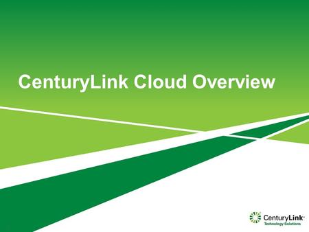 CenturyLink Cloud Overview 1. About CenturyLink… CloudColocation Managed Services Network +++ OPTIMIZEDAGILESECURE.