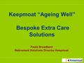 Keepmoat “Ageing Well” Bespoke Extra Care Solutions Paula Broadbent Retirement Solutions Director Keepmoat.