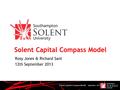 Solent Capital Compass Model September 2013 Solent Capital Compass Model Rosy Jones & Richard Sant 12th September 2013.