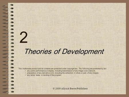 © 2009 Allyn & Bacon Publishers 2 Theories of Development This multimedia product and its contents are protected under copyright law. The following are.