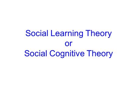 Social Learning Theory or Social Cognitive Theory.