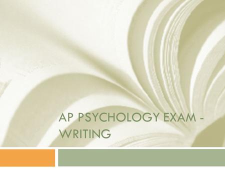 AP PSYCHOLOGY EXAM - WRITING. Tips for Free-Response Questions DO…  Read both questions. Make small marks beside the words or phrases that are easy for.