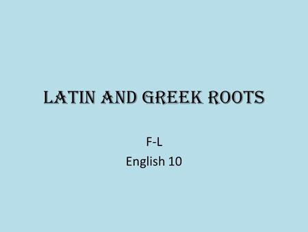 Latin and Greek roots F-L English 10. 1. fer Transfer, ferry, chauffeur Meaning: carry or bear.