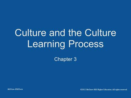 Chapter 3 Culture and the Culture Learning Process McGraw-Hill/Irwin ©2012 McGraw-Hill Higher Education. All rights reserved.