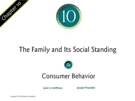 Chapter 10 Copyright © 2015 Pearson Education. Slide 2 of 35 Chapter 10 Learning Objectives 10.1 To understand the family as a consumer socialization.