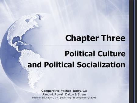 Chapter Three Political Culture and Political Socialization Political Culture and Political Socialization Comparative Politics Today, 9/e Almond, Powell,