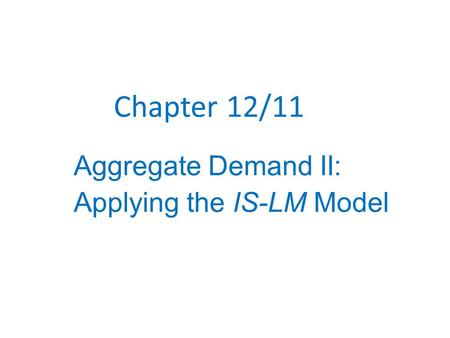 Chapter 12/11 Aggregate Demand II: Applying the IS-LM Model.