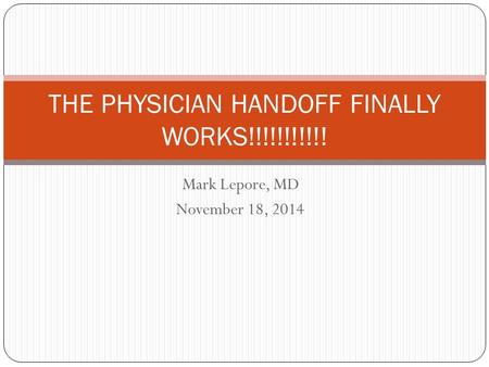 Mark Lepore, MD November 18, 2014 THE PHYSICIAN HANDOFF FINALLY WORKS!!!!!!!!!!!