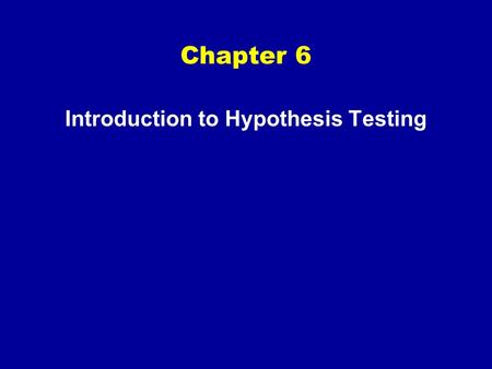 Chapter 6 Introduction to Hypothesis Testing. Hypothesis Testing  Procedure for deciding whether the outcome of a study (results for a sample) support.