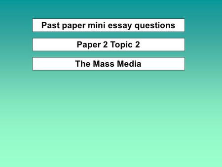 Past paper mini essay questions Paper 2 Topic 2 The Mass Media.