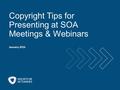 Copyright Tips for Presenting at SOA Meetings & Webinars January 2016.