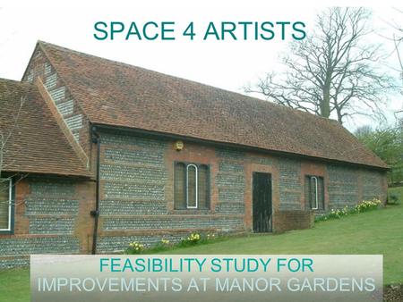 SPACE 4 ARTISTS FEASIBILITY STUDY FOR IMPROVEMENTS AT MANOR GARDENS.