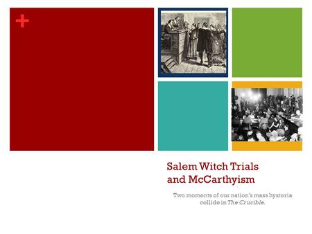 + Salem Witch Trials and McCarthyism Two moments of our nation’s mass hysteria collide in The Crucible.