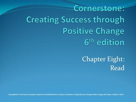 Chapter Eight: Read Copyright © 2011 by Pearson Education, Robert M. Sherfield & Patricia G. Moody, Cornerstone: Creating Success Through Positive Change,