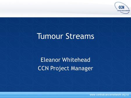 Tumour Streams Eleanor Whitehead CCN Project Manager.