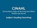 CINAHL (Cumulative Index of Nursing and Allied Health Literature) Subject Heading Searching.